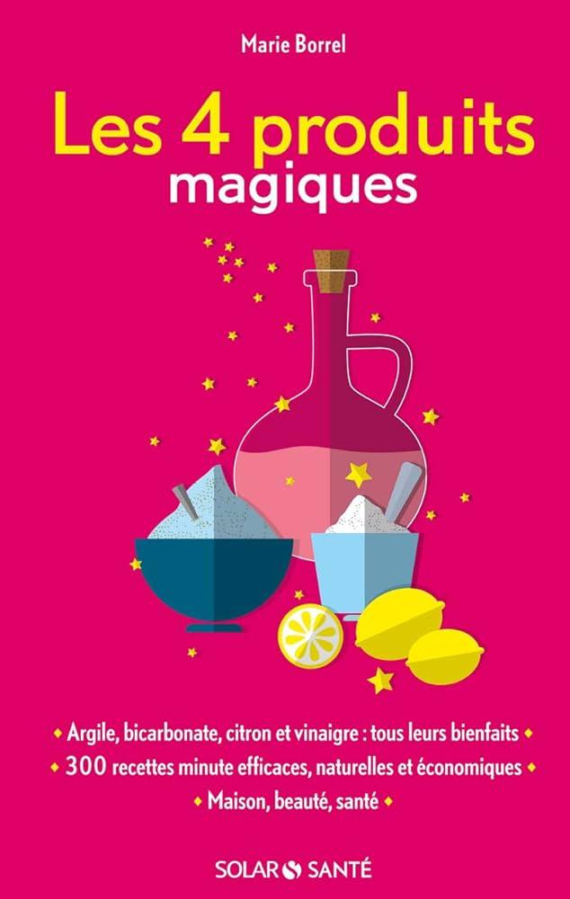 Les Produits Magiques : Ce Quil Faut Utiliser et Éviter